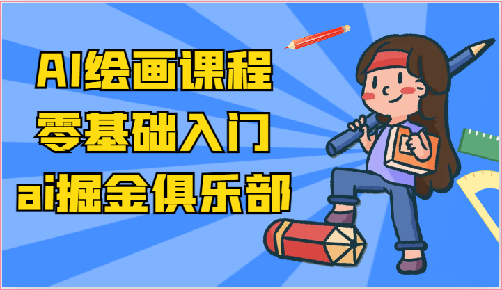 ai掘金系列课程-AI绘画零基础入门，小白也能学会利用AI画图-立刻分享网创平台