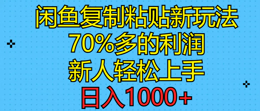 （11089期）闲鱼复制粘贴新玩法，70%利润，新人轻松上手，日入1000+-立刻分享网创平台