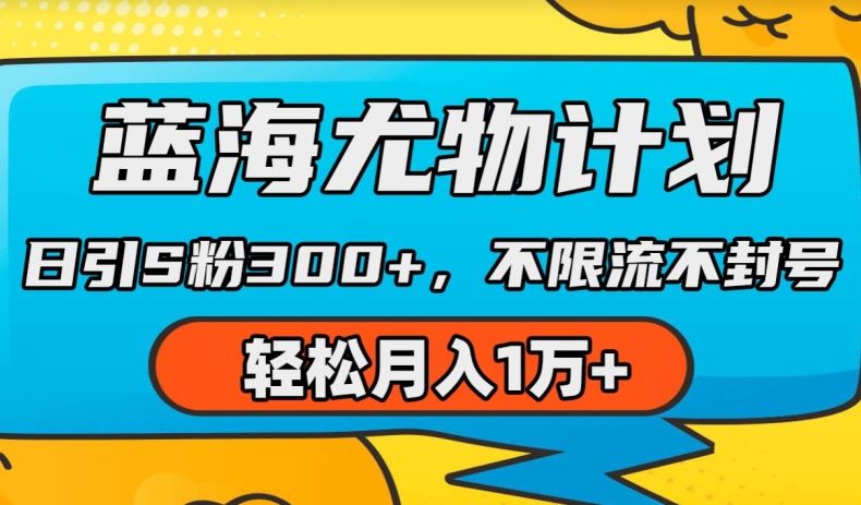 蓝海尤物计划，AI重绘美女视频，日引s粉300+，不限流不封号，轻松月入1w+【揭秘】-立刻分享网创平台