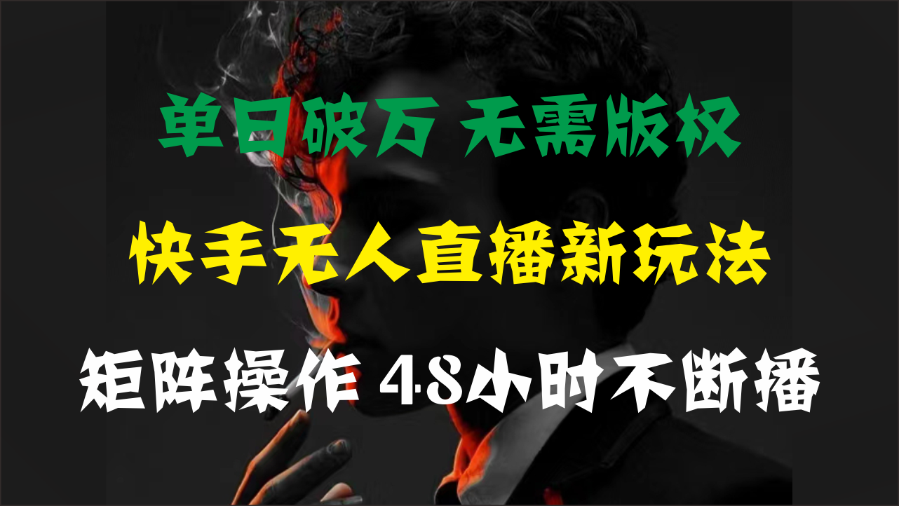 （11142期）单日破万，快手无人直播新玩法，无需版权，支持矩阵操作，48小时不断播-立刻分享网创平台