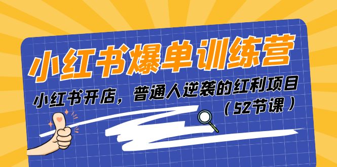 小红书爆单训练营，小红书开店，普通人逆袭的红利项目（52节课）-立刻分享网创平台