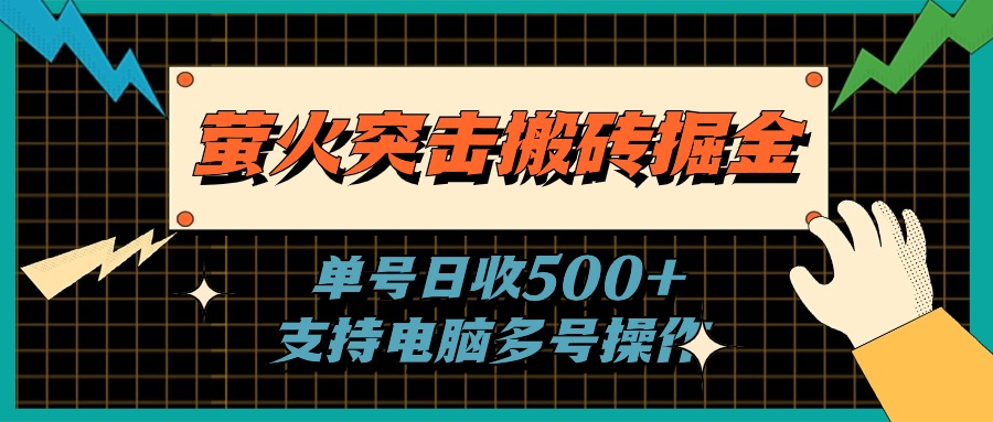 （11170期）萤火突击搬砖掘金，单日500+，支持电脑批量操作-立刻分享网创平台