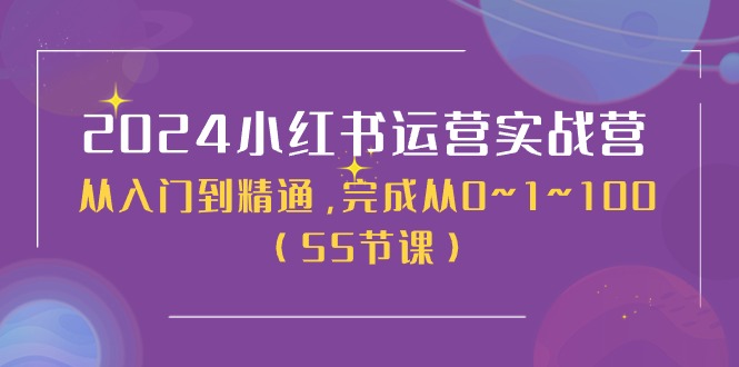 2024小红书运营实战营，从入门到精通，完成从0~1~100（51节课）-立刻分享网创平台