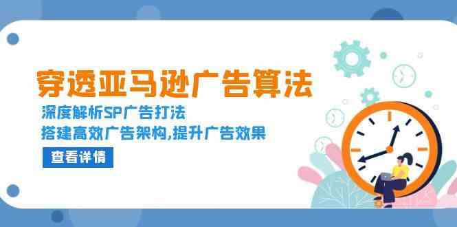 穿透亚马逊广告算法，深度解析SP广告打法，搭建高效广告架构,提升广告效果-立刻分享网创平台