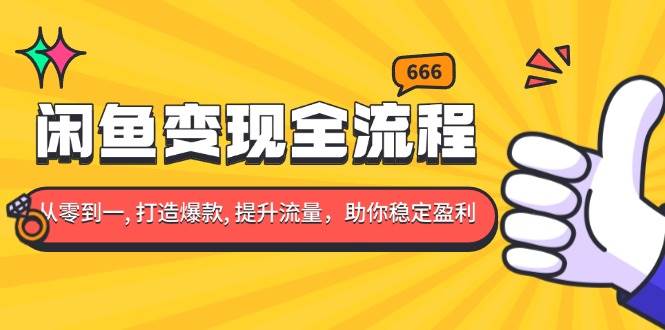 （13677期）闲鱼变现全流程：你从零到一, 打造爆款, 提升流量，助你稳定盈利-立刻分享网创平台