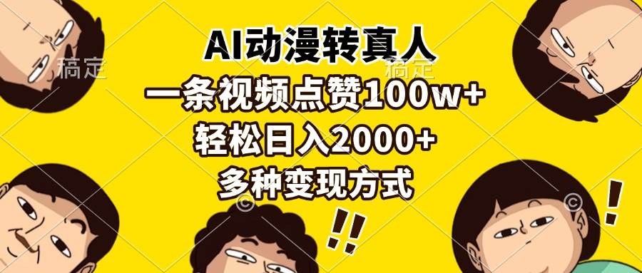 （13650期）AI动漫转真人，一条视频点赞100w+，日入2000+，多种变现方式-立刻分享网创平台