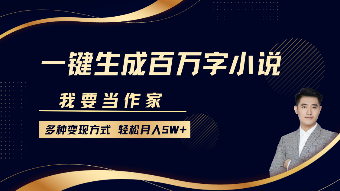 我要当作家，一键生成百万字小说，多种变现方式，轻松月入5W+-立刻分享网创平台