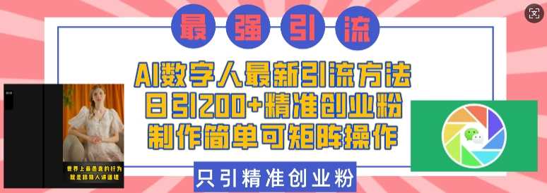 AI数字人最新引流方法，日引200+精准创业粉，制作简单可矩阵操作-立刻分享网创平台