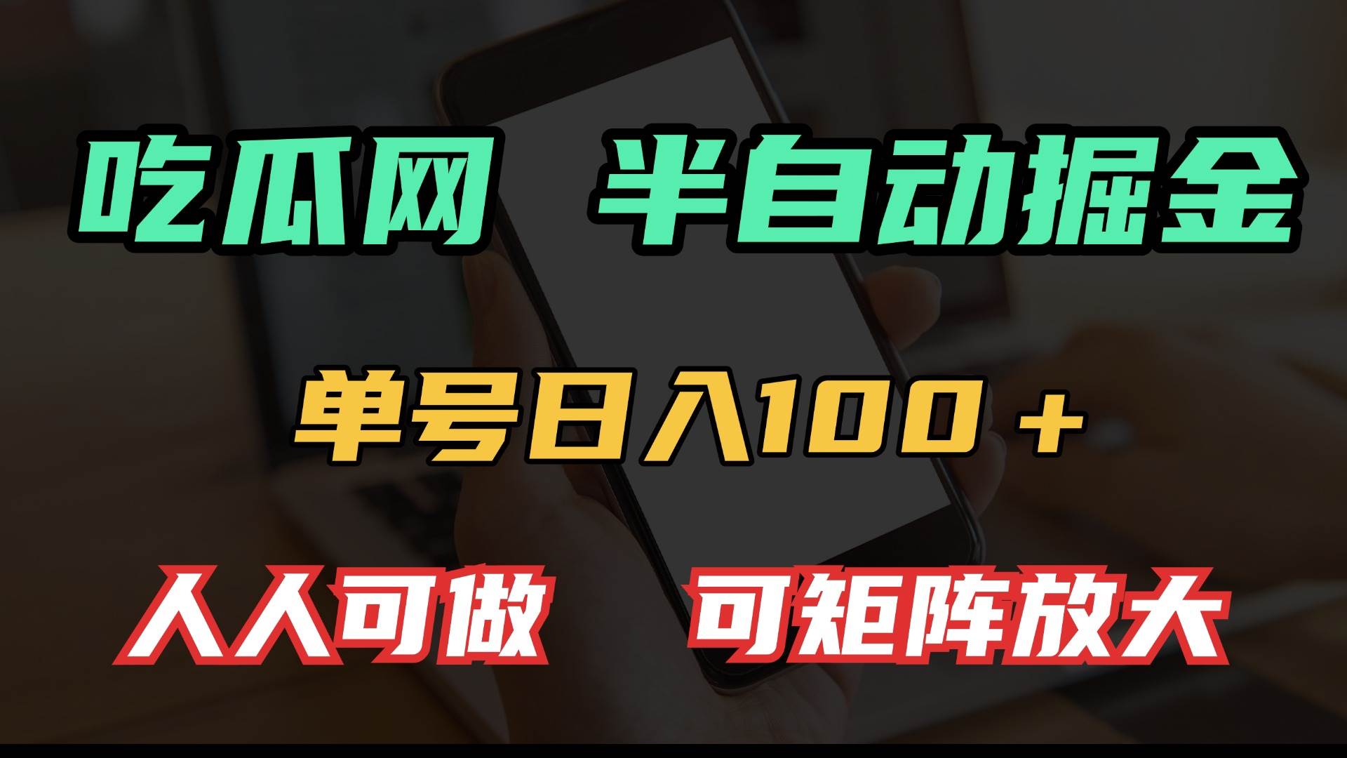 （13811期）吃瓜网半自动掘金，单号日入100＋！人人可做，可矩阵放大-立刻分享网创平台