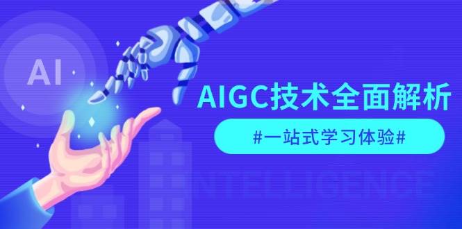 AIGC技术全面解析，从指令优化到生活应用，再到商业落地，一站式学习体验-立刻分享网创平台