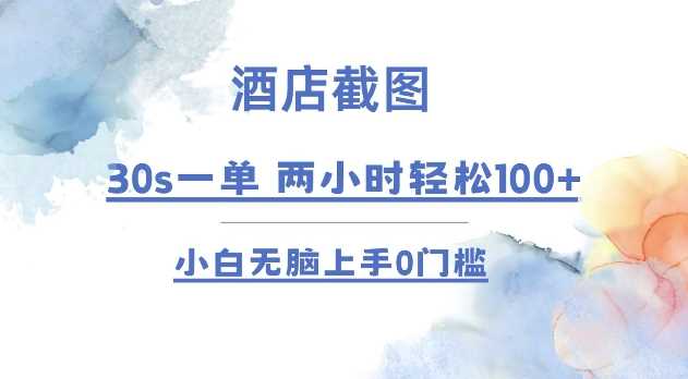 酒店截图 30s一单  2小时轻松100+ 小白无脑上手0门槛【仅揭秘】-立刻分享网创平台