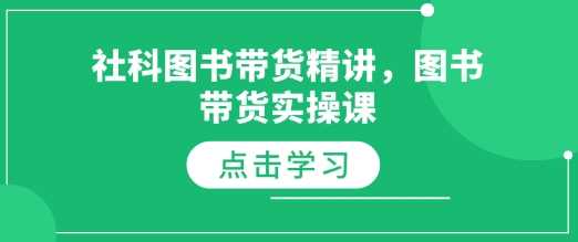 社科图书带货精讲，图书带货实操课-立刻分享网创平台
