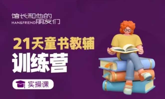 21天童书教辅训练营，短视频起号到变现实操课-立刻分享网创平台