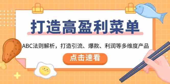 打造高盈利菜单：ABC法则解析，打造引流、爆款、利润等多维度产品-立刻分享网创平台