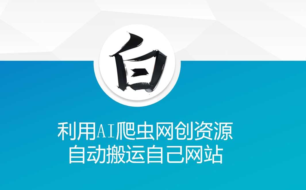 利用AI爬虫网创资源网自动搬运自己网站-立刻分享网创平台