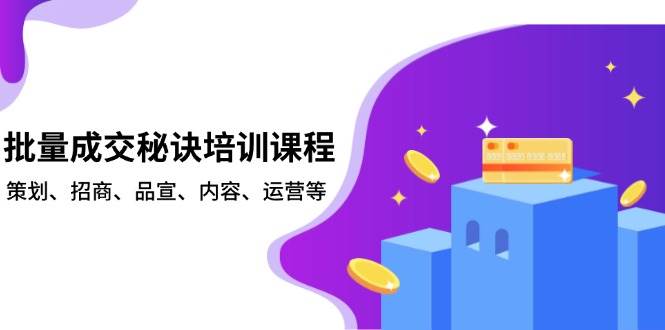 批量成交秘诀培训课程，策划、招商、品宣、内容、运营等-立刻分享网创平台