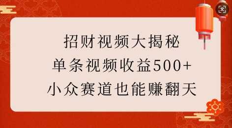 招财视频大揭秘：单条视频收益500+，小众赛道也能挣翻天!-立刻分享网创平台