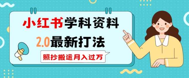 小红书学科资料2.0最新打法，照抄搬运月入过万，可长期操作-立刻分享网创平台