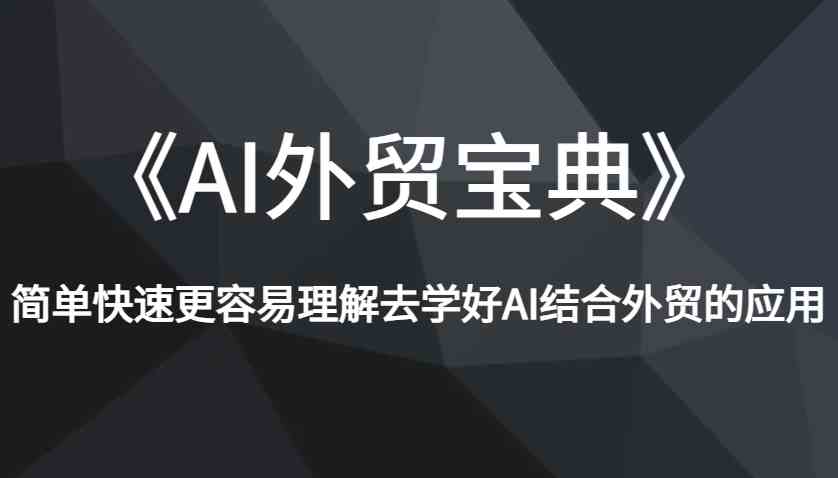 《AI外贸宝典》简单快速更容易理解去学好AI结合外贸的应用-立刻分享网创平台