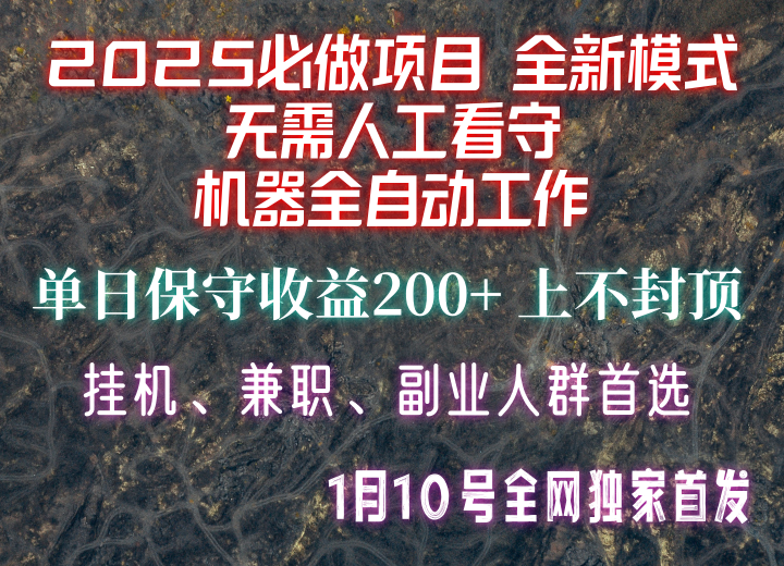 【2025必做项目】全网独家首发，全新模式机器全自动工作，无需人工看守，单日保守200+-立刻分享网创平台