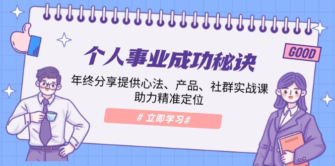 个人事业成功秘诀：年终分享提供心法、产品、社群实战课、助力精准定位-立刻分享网创平台