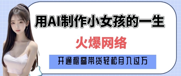 爆火AI小女孩从1岁到80岁制作教程拆解，纯原创制作，日入多张-立刻分享网创平台