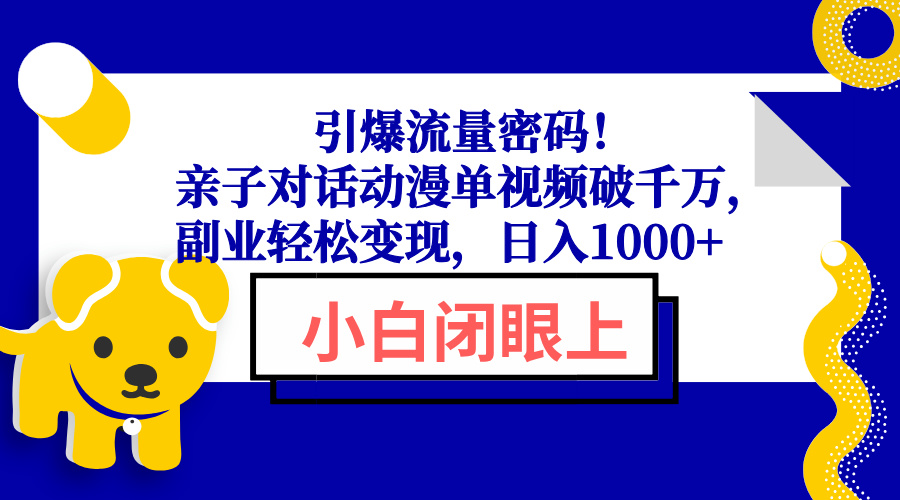 引爆流量密码！亲子对话动漫单视频破千万，副业轻松变现，日入1000+-立刻分享网创平台