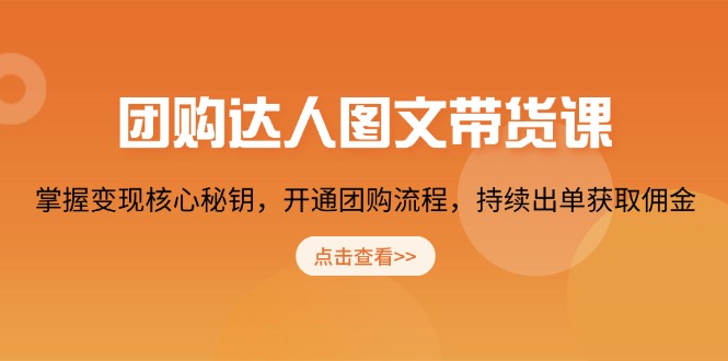 团购 达人图文带货课，掌握变现核心秘钥，开通团购流程，持续出单获取佣金-立刻分享网创平台