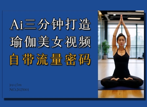 Ai3分钟打造瑜伽美女视频，自带流量密码-立刻分享网创平台