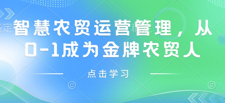 智慧农贸运营管理，从0-1成为金牌农贸人-立刻分享网创平台