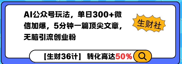 AI公众号玩法，单日300+微信加爆，5分钟一篇顶尖文章无脑引流创业粉-立刻分享网创平台