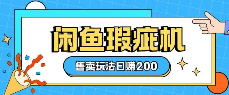 咸鱼瑕疵机售卖玩法0基础也能上手，日入2张-立刻分享网创平台