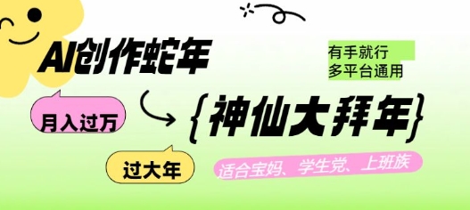AI创作蛇年各路神仙大拜年，月入过万，有手就行，多平台通用！-立刻分享网创平台