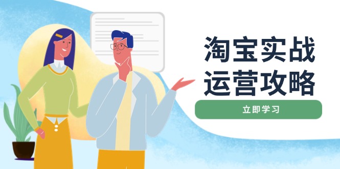 淘宝实战运营攻略：店铺基础优化、直通车推广、爆款打造、客服管理、搜…-立刻分享网创平台