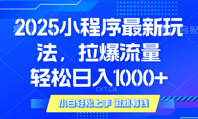 2025年小程序最新玩法，流量直接拉爆，单日稳定变现1000+-立刻分享网创平台