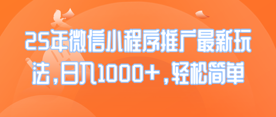 25年微信小程序推广最新玩法，日入1000+，轻松简单-立刻分享网创平台