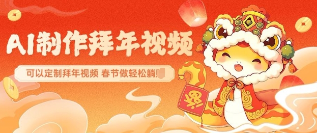 AI制作送祝福拜年视频，过年惊艳你的朋友圈可以定制拜年视频，AI一键生，春节做轻松躺Z-立刻分享网创平台