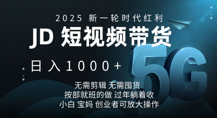 2025新一轮时代红利，JD短视频带货日入1k，无需剪辑，无需囤货，按部就班的做【揭秘】-立刻分享网创平台