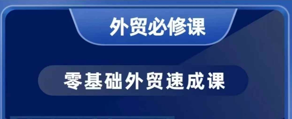 零基础外贸必修课，开发客户商务谈单实战，40节课手把手教-立刻分享网创平台
