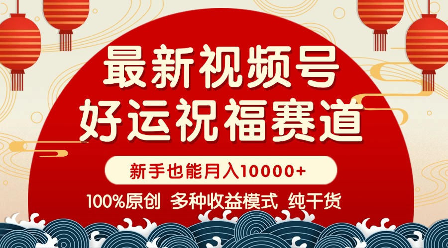 视频号【好运祝福】暴力赛道，商品橱窗-创作分成 条条爆 小白轻松上手 …-立刻分享网创平台