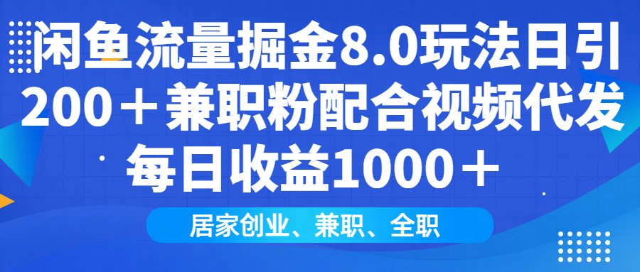 闲鱼流量掘金8.0玩法日引200＋兼职粉配合视频代发日入1000＋收益适合互…-立刻分享网创平台
