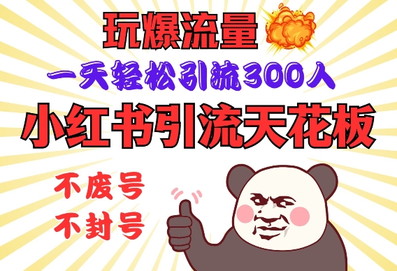 小红书引流天花板，玩爆流量，一天轻松引流300人，安全操作-立刻分享网创平台