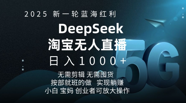 2025新一轮蓝海红利淘宝deepseek独家推出淘宝无人直播5.0躺Z项目，日入多张-立刻分享网创平台