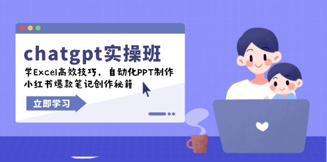 chatgpt实战班，学Excel高效技巧，自动化PPT制作，小红书爆款笔记创作秘籍-立刻分享网创平台
