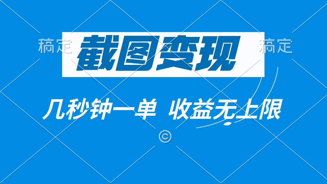 截图变现，几秒钟一单，收益无上限-立刻分享网创平台