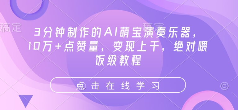 3分钟制作的AI萌宝演奏乐器，10万+点赞量，变现上千，绝对喂饭级教程-立刻分享网创平台