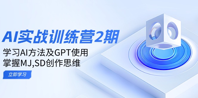 ai实战训练营2期：学习AI方法及GPT使用，掌握MJ,SD创作思维-立刻分享网创平台