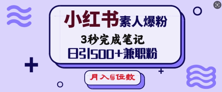 小红书素人爆粉，3秒完成笔记，日引500+兼职粉，月入5位数-立刻分享网创平台