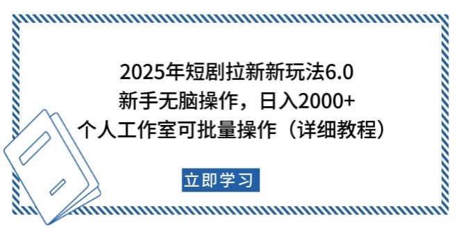 2025年短剧拉新新玩法，新手日入2000+，个人工作室可批量做【详细教程】-立刻分享网创平台