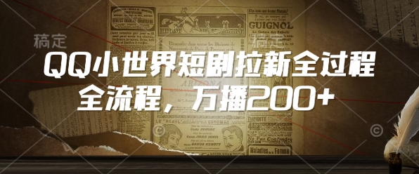 QQ小世界短剧拉新全流程，万播200+-立刻分享网创平台